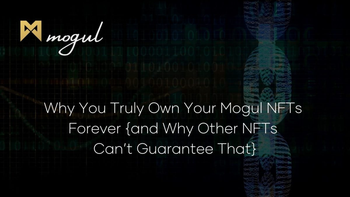 Why You Truly Own Your Mogul NFTs Forever {and Why Other NFTs Can’t Guarantee That}